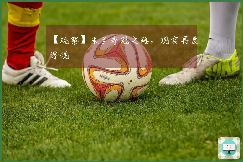 【观察】米兰夺冠之路，现实再度浮现